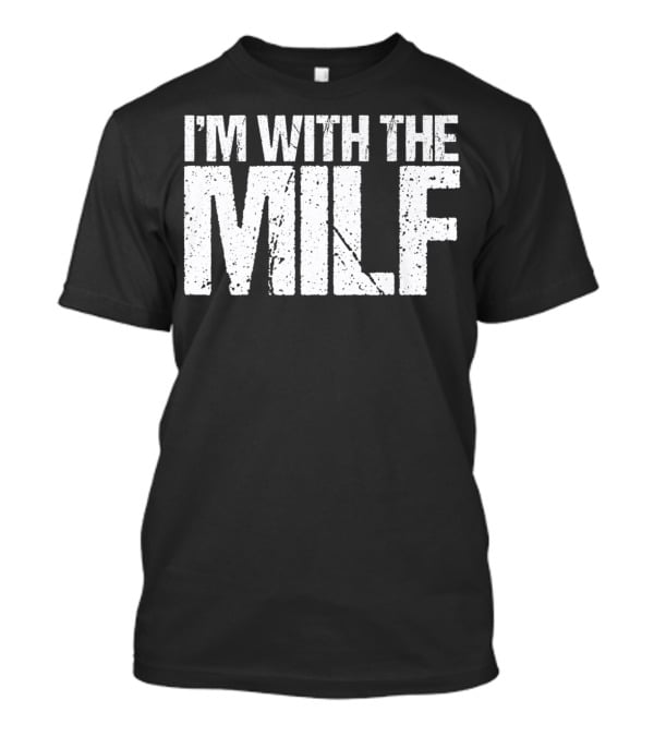 I'm With The Milf Husband Boyfriend Naughty T-Shirt