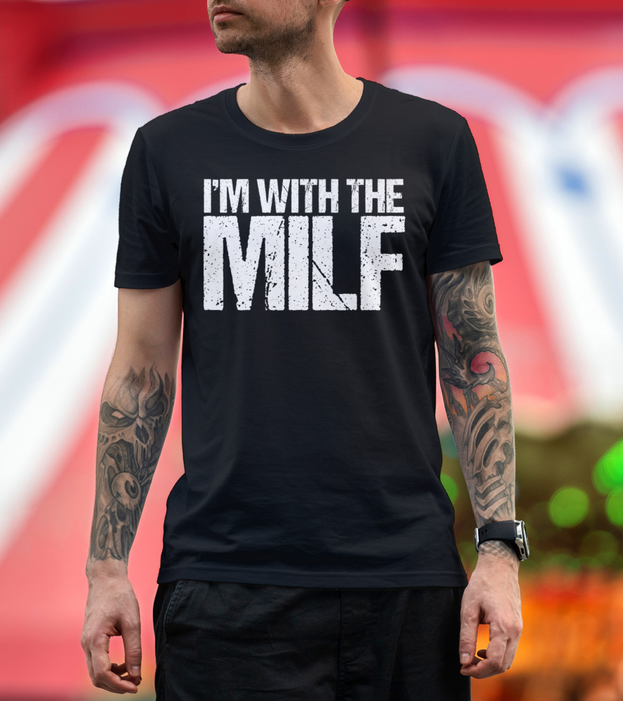 I'm With The Milf Husband Boyfriend Naughty T-Shirt