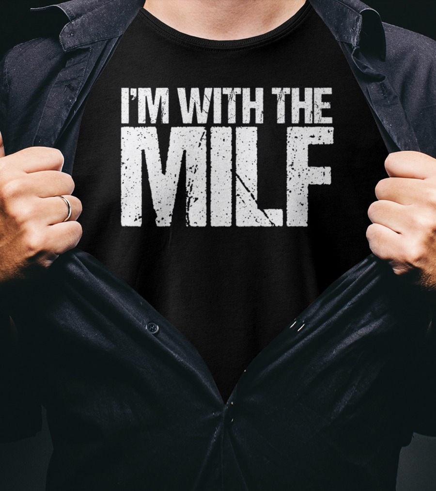 I'm With The Milf Husband Boyfriend Naughty T-Shirt