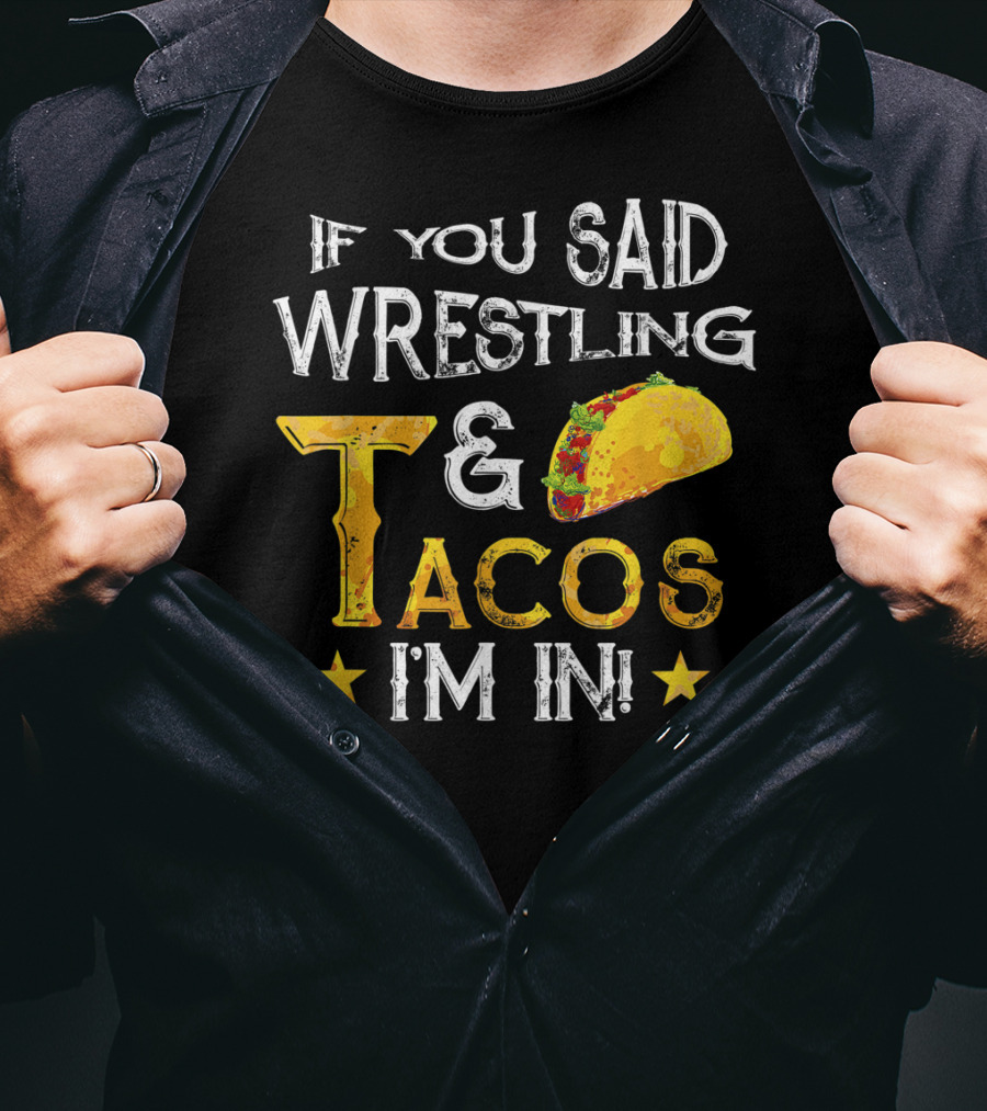 If You Said Wrestling And Tacos I'm In Mexican Fiesta T-Shirt