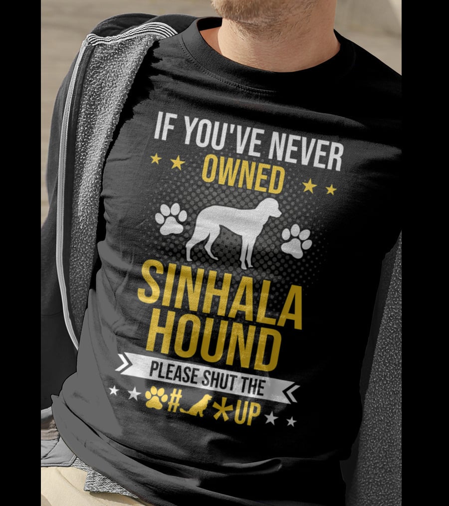 If You've Never Owned Sinhala Hound Please Shut The Paw Up T-Shirt