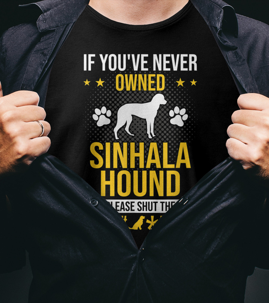 If You've Never Owned Sinhala Hound Please Shut The Paw Up T-Shirt