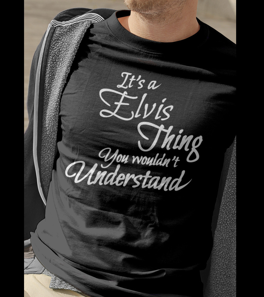 It's A Elvis Thing You Wouldn't Understand T-Shirt
