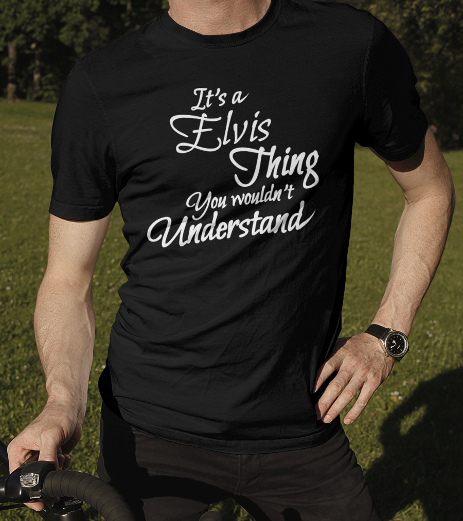 It's A Elvis Thing You Wouldn't Understand T-Shirt