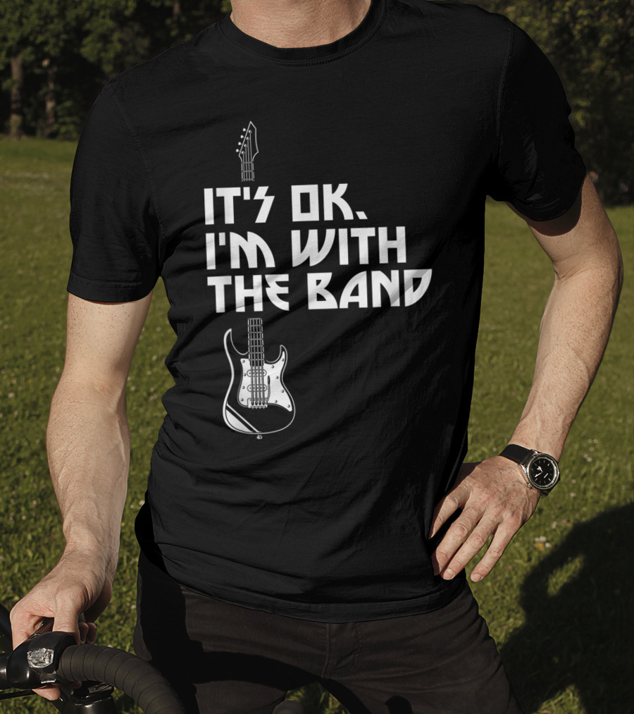 It's Ok I'm With The Band Guitar Roadie Music T-Shirt