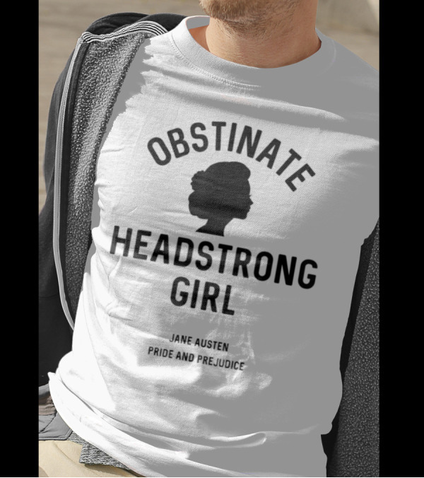 Obstinate Headstrong Girl Jane Austen Pride And Prejudice T-Shirt
