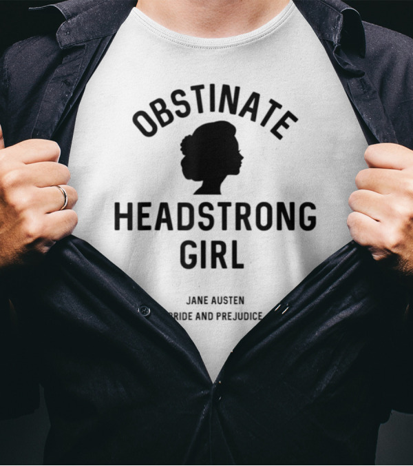 Obstinate Headstrong Girl Jane Austen Pride And Prejudice T-Shirt