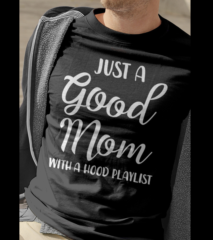 Just A Good Mom With A Hood Playlist Stylish Font T-Shirt