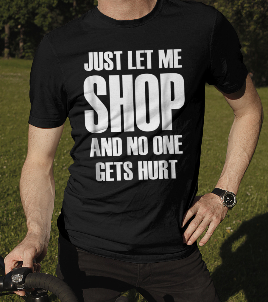 Just Let Me Shop And No One Gets Hurt T-Shirt