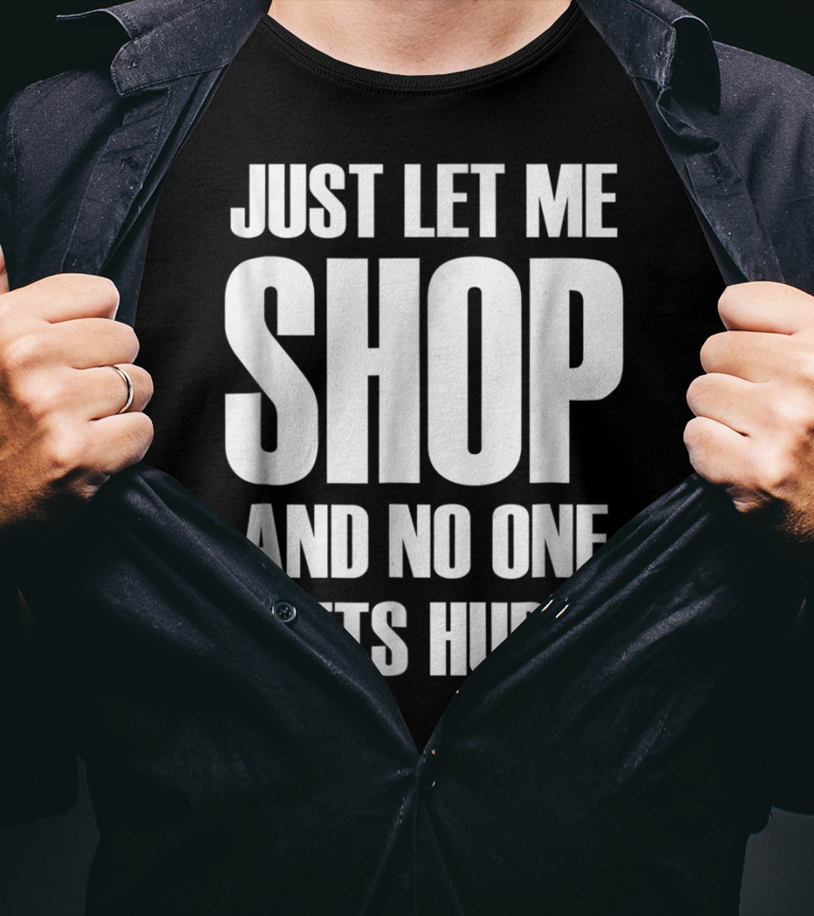 Just Let Me Shop And No One Gets Hurt T-Shirt