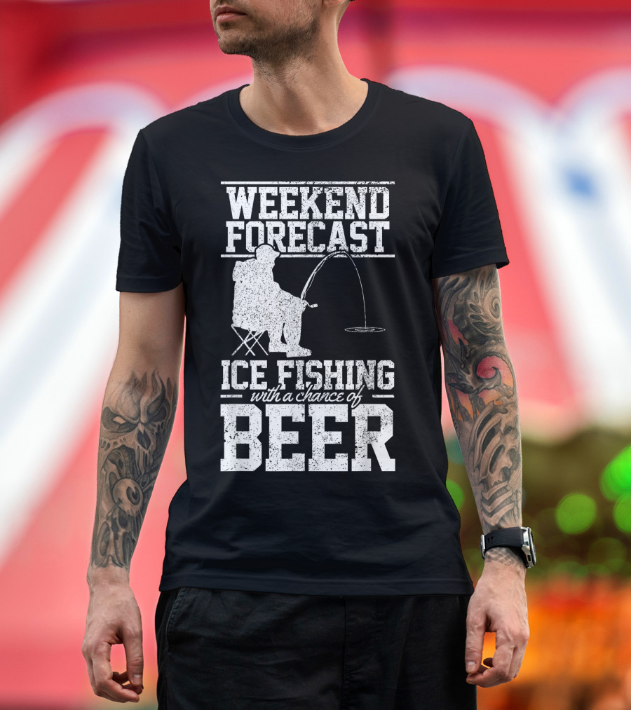 Weekend Forecast Ice Fishing With A Chance Of Beer T-Shirt