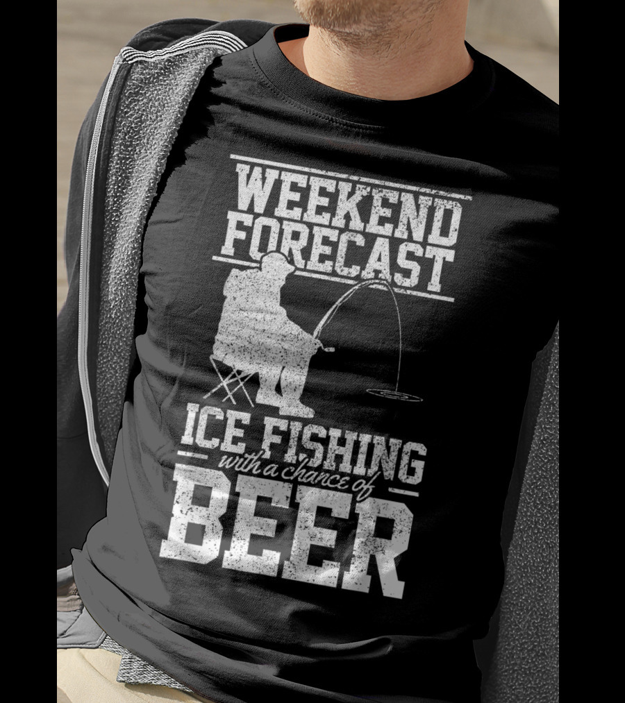 Weekend Forecast Ice Fishing With A Chance Of Beer T-Shirt