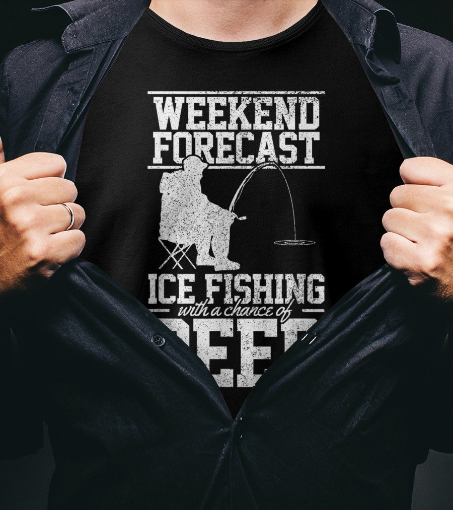 Weekend Forecast Ice Fishing With A Chance Of Beer T-Shirt