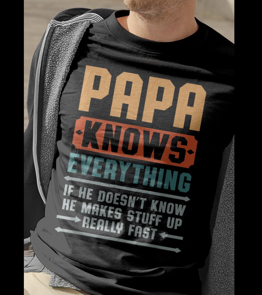 PAPA Knows Everything If He Doesn't Know He Makes Stuff Up Really Fast T-Shirt