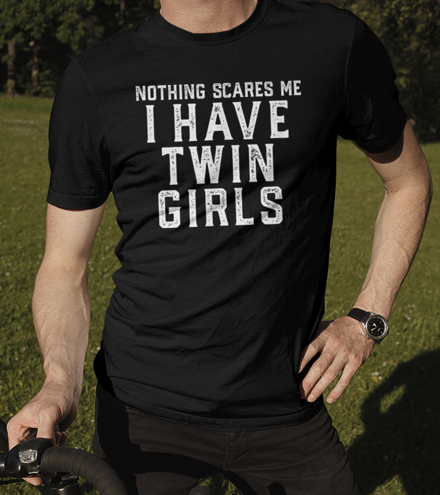 Nothing Scares Me I Have Twin Girls T-Shirt