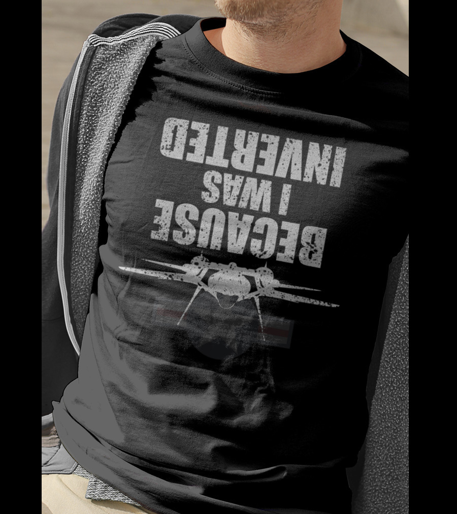 Because I Was Inverted Top Gun Fighter Jet T-Shirt