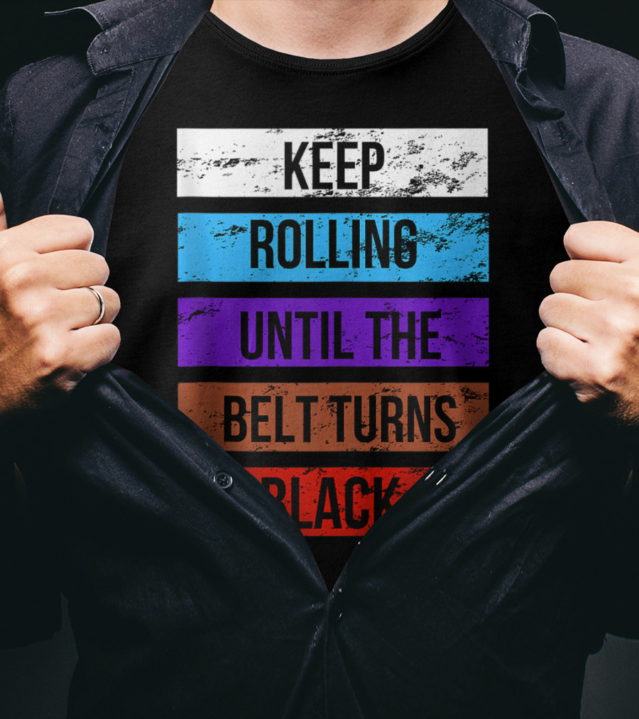 Keep Rolling Until The Belt Turns Black Brazilian Jiu Jitsu For BJJ Lovers Tank T-Shirt
