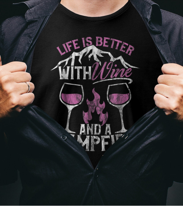 Life Is Better With Wine And A Campfire T-Shirt