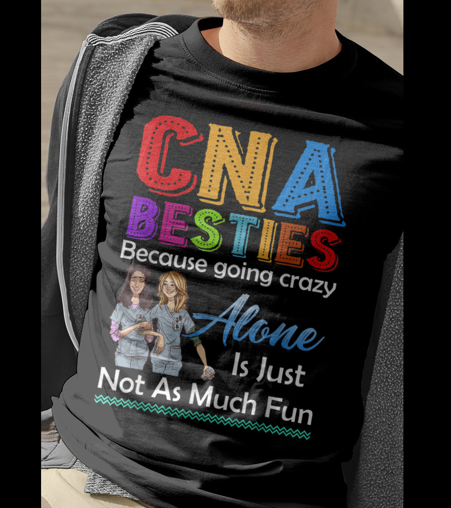 CNA Besties Because Going Crazy Alone Is Just Not As Much Fun T-Shirt