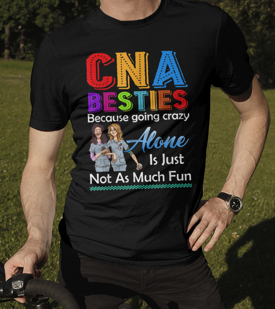 CNA Besties Because Going Crazy Alone Is Just Not As Much Fun T-Shirt