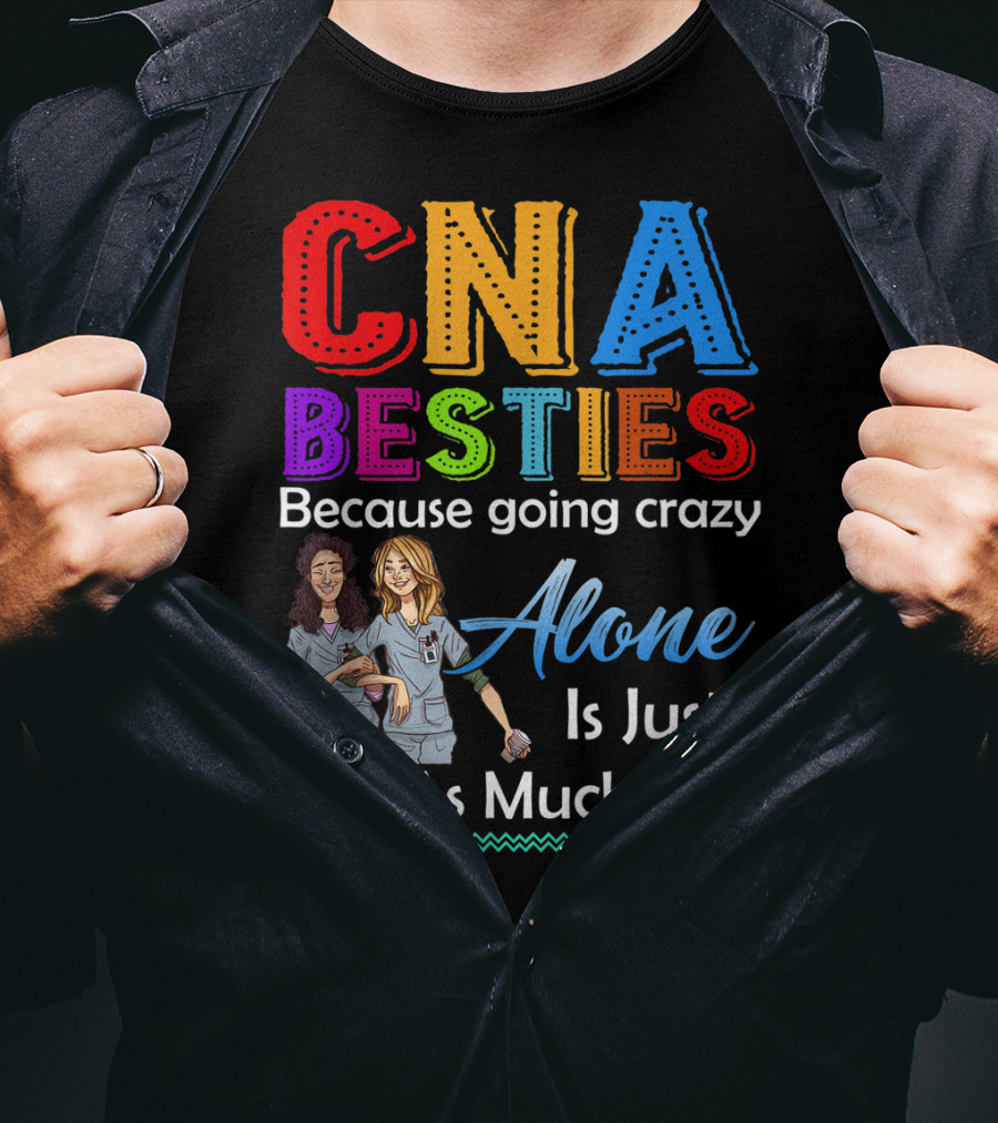 CNA Besties Because Going Crazy Alone Is Just Not As Much Fun T-Shirt
