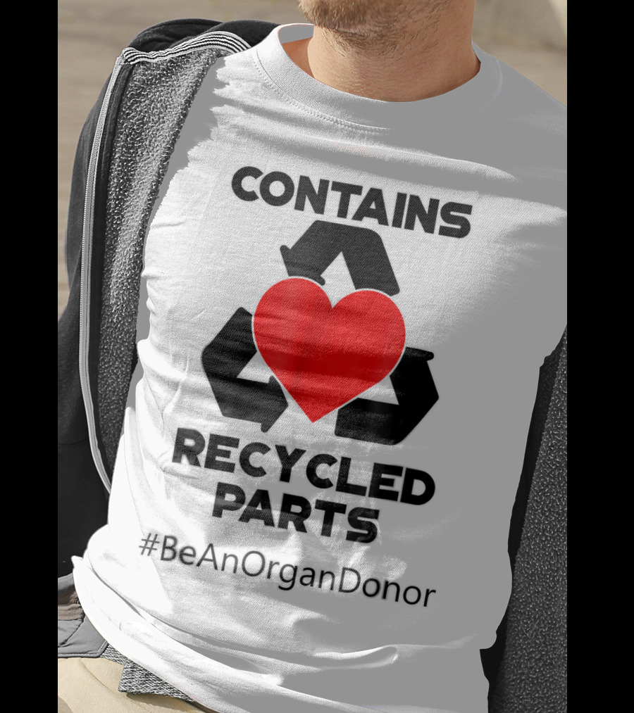 Contains Recycled Parts Heart Transplant Recipient #BeAnOrganDonor T-Shirt
