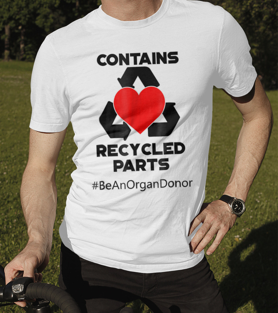Contains Recycled Parts Heart Transplant Recipient #BeAnOrganDonor T-Shirt