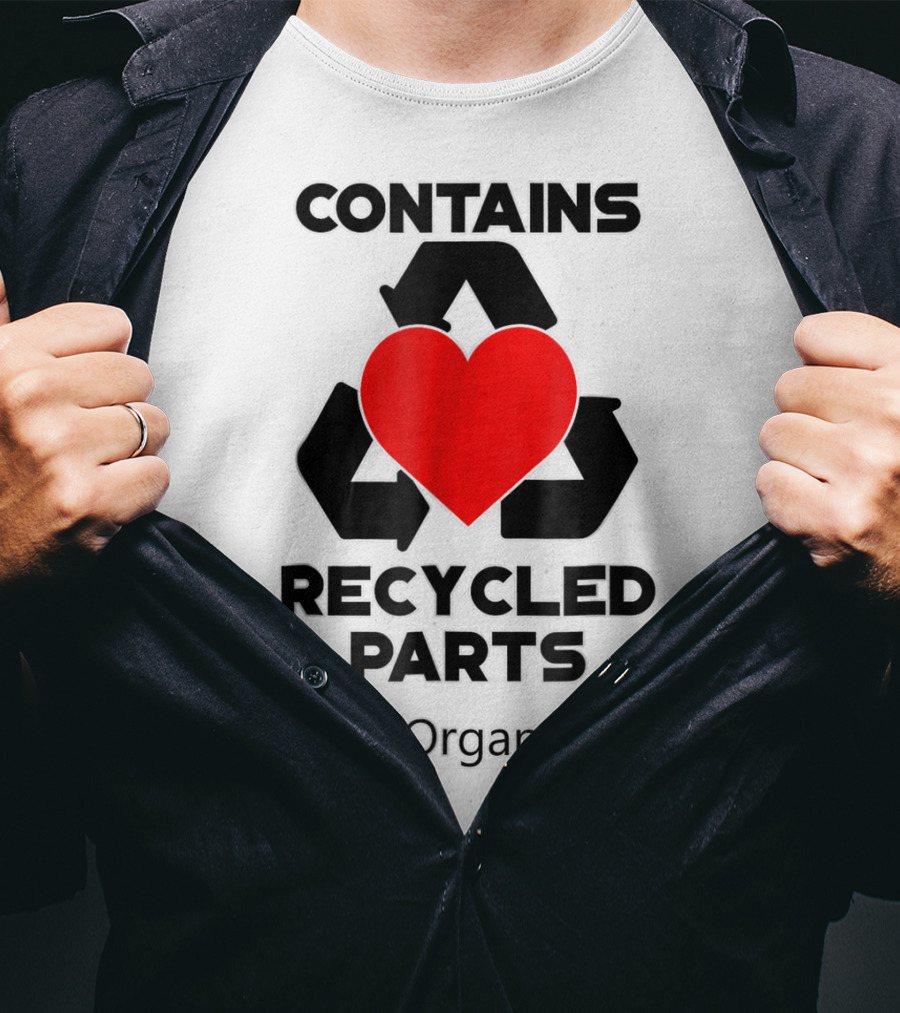 Contains Recycled Parts Heart Transplant Recipient #BeAnOrganDonor T-Shirt