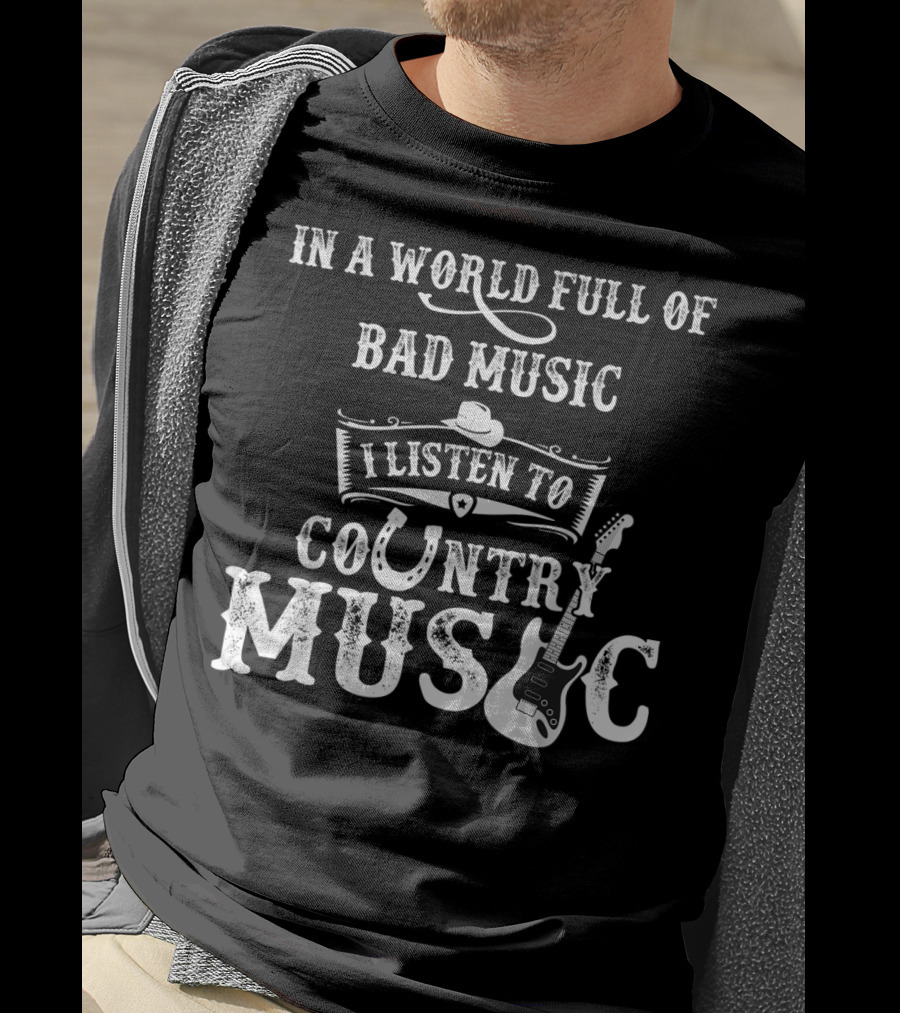 In A World Full Of Bad Music I Listen To Country Music T-Shirt