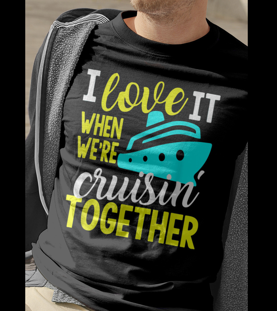 I Love It When We're Cruisin' Together T-Shirt