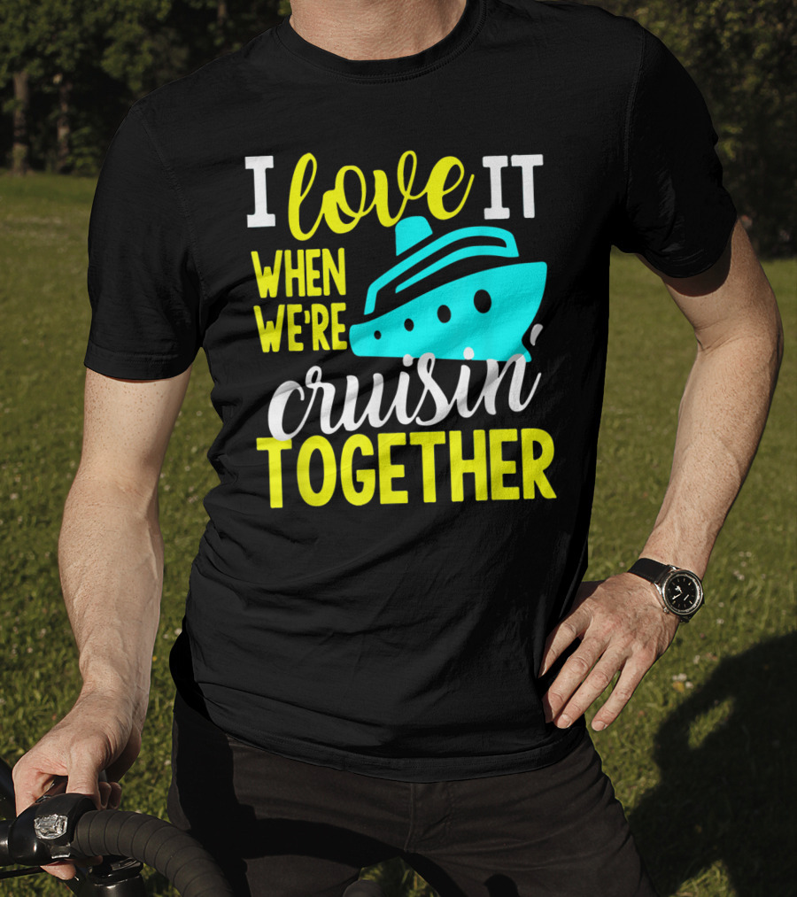 I Love It When We're Cruisin' Together T-Shirt