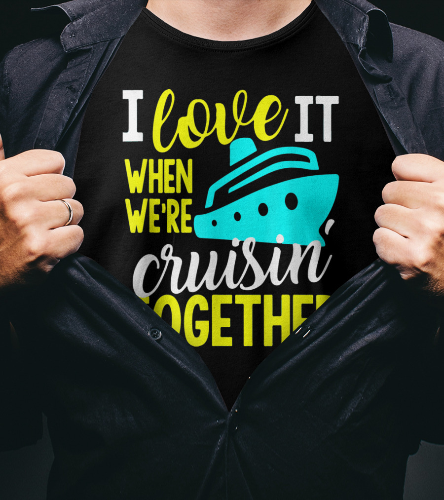 I Love It When We're Cruisin' Together T-Shirt