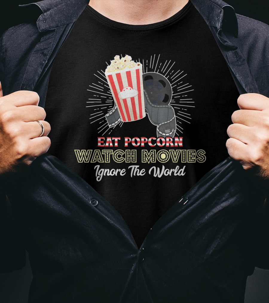 Eat Popcorn Watch Movies Ignore The World T-Shirt
