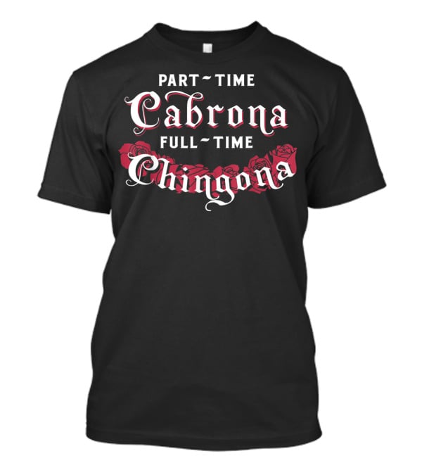 Part Time Cabrona Full Time Chingona Roses T-Shirt