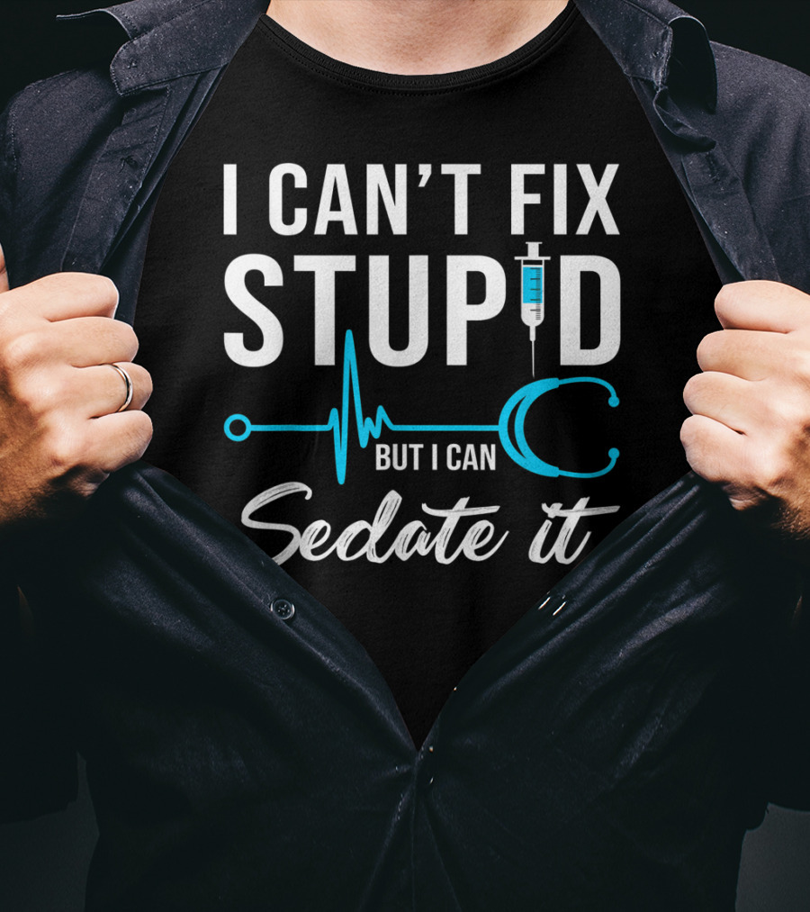 I Can't Fix Stupid But I Can Sedate It Nurse Humor Stethoscope Syringe T-Shirt
