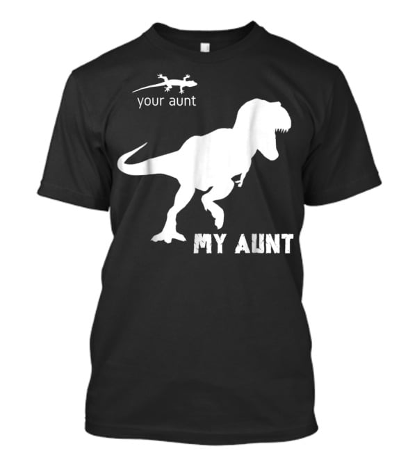 Your Aunt Lizard My Aunt Dinosaur T-Rex T-Shirt