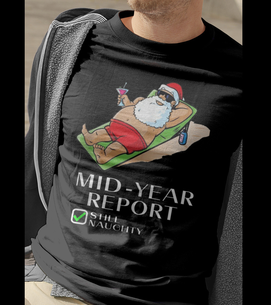 Mid-Year Report Still Naughty Santa Relaxing With Drink T-Shirt
