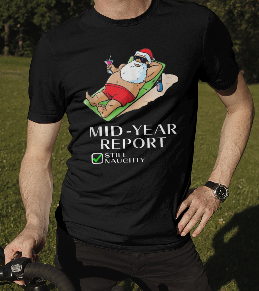 Mid-Year Report Still Naughty Santa Relaxing With Drink T-Shirt