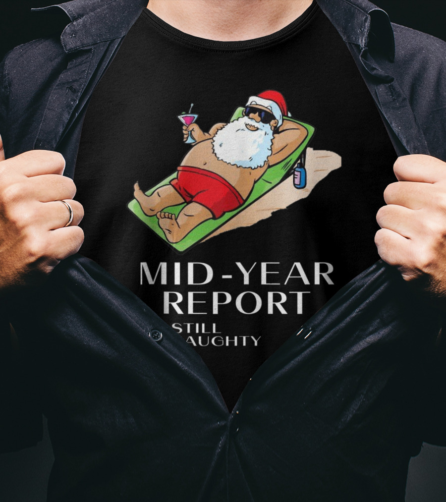 Mid-Year Report Still Naughty Santa Relaxing With Drink T-Shirt