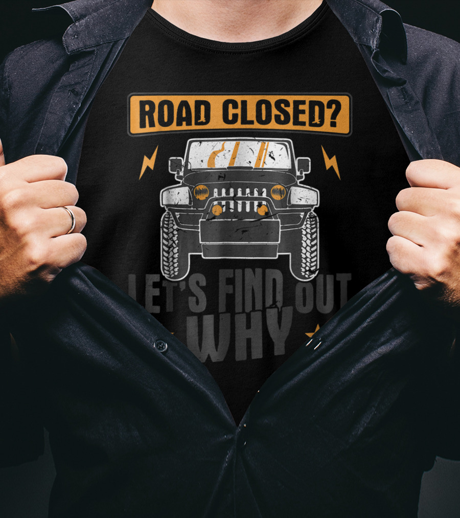 Road Closed Let's Find Out Why Funny Off Road 4x4 Driving Jeep T-Shirt