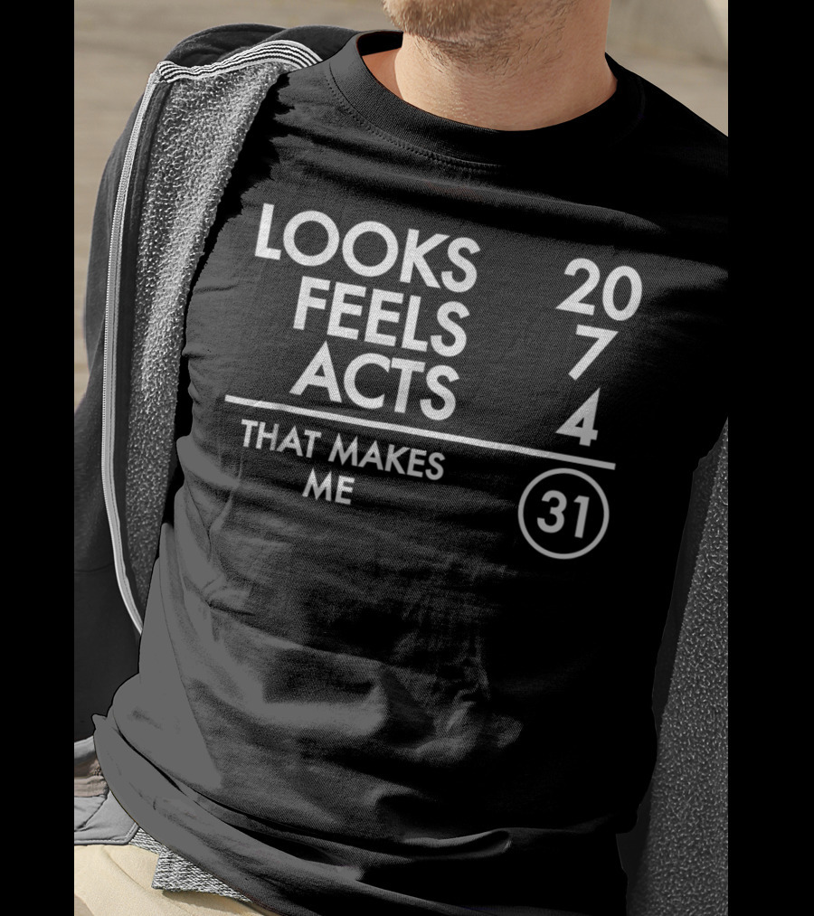 Looks 20 Feels 7 Acts 4 That Makes Me 31 Funny Turning 31 Years Old Born In 1987 T-Shirt