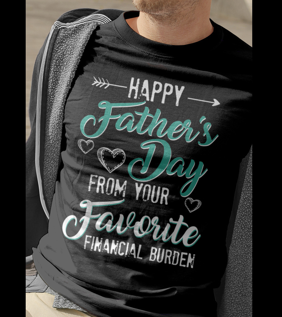 Happy Father's Day From Your Favorite Financial Burden T-Shirt
