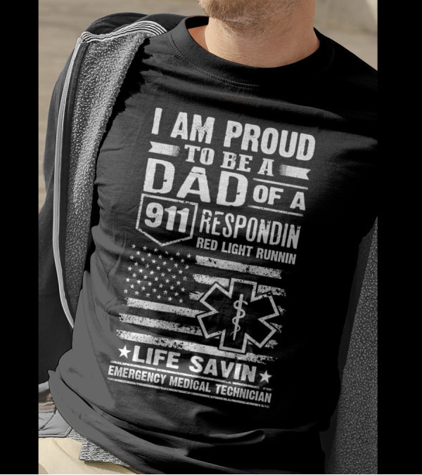 I Am Proud To Be A Dad Of A 911 Respondin Red Light Runnin Life Savin Emergency Medical Technician T-Shirt
