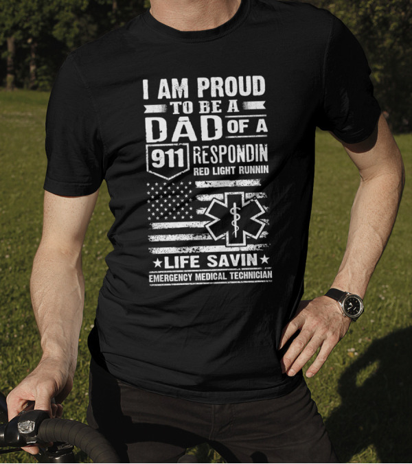 I Am Proud To Be A Dad Of A 911 Respondin Red Light Runnin Life Savin Emergency Medical Technician T-Shirt