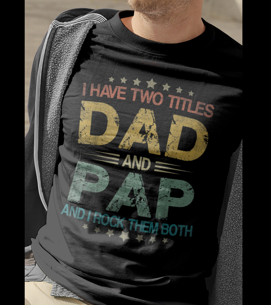 I Have Two Titles Dad And Pap And I Rock Them Both Funny Fathers T-Shirt