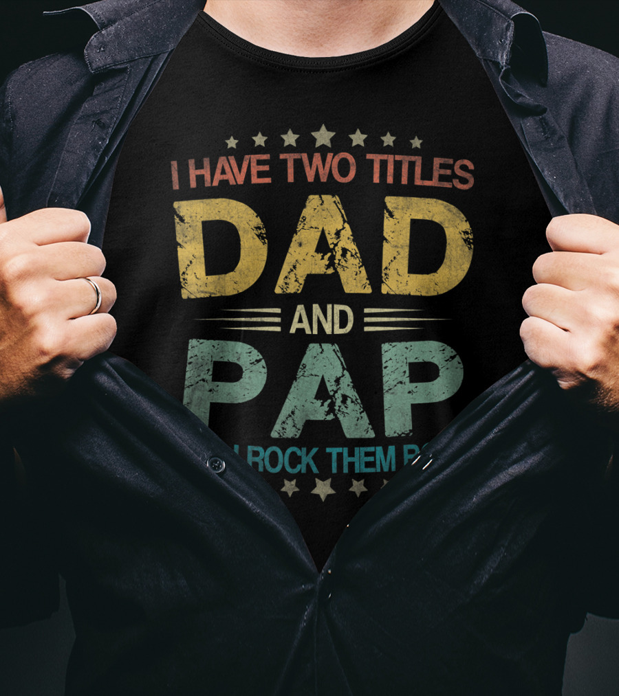 I Have Two Titles Dad And Pap And I Rock Them Both Funny Fathers T-Shirt