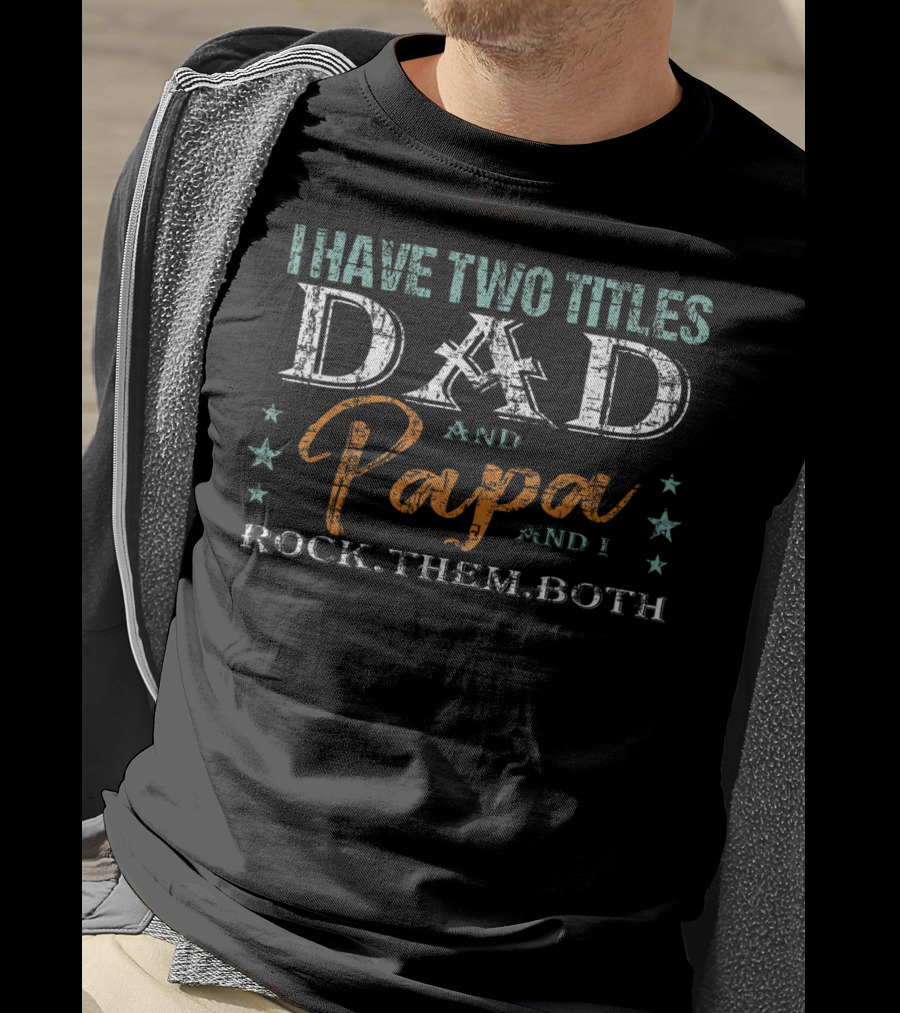 I Have Two Titles Dad And Papa And I Rock Them Both For Father T-Shirt