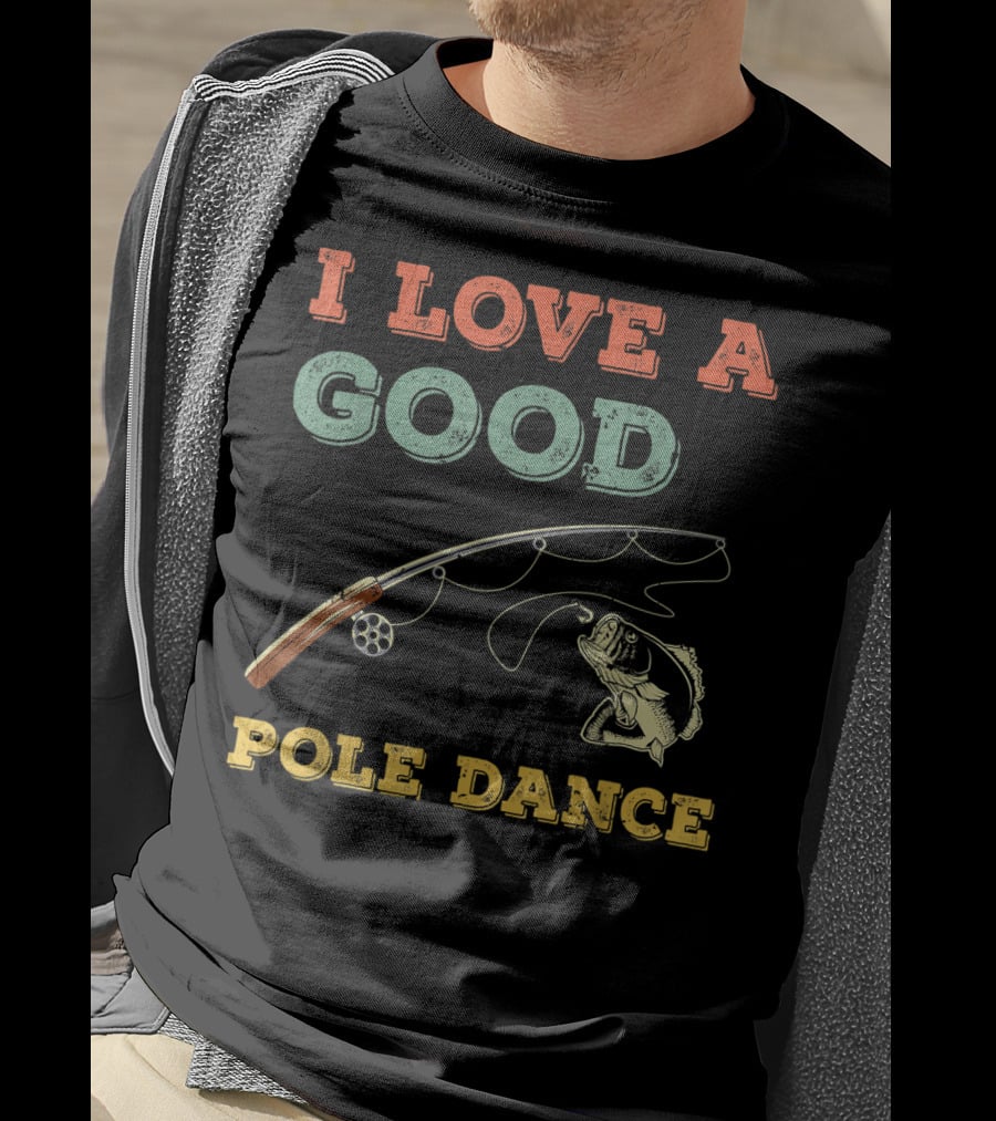 I Love A Good Pole Dance Fishing Bass T-Shirt