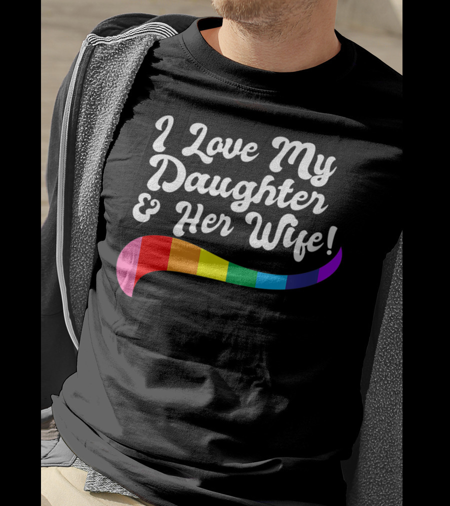 I Love My Daughter And Her Wife Gay Rights Rainbow Pride T-Shirt