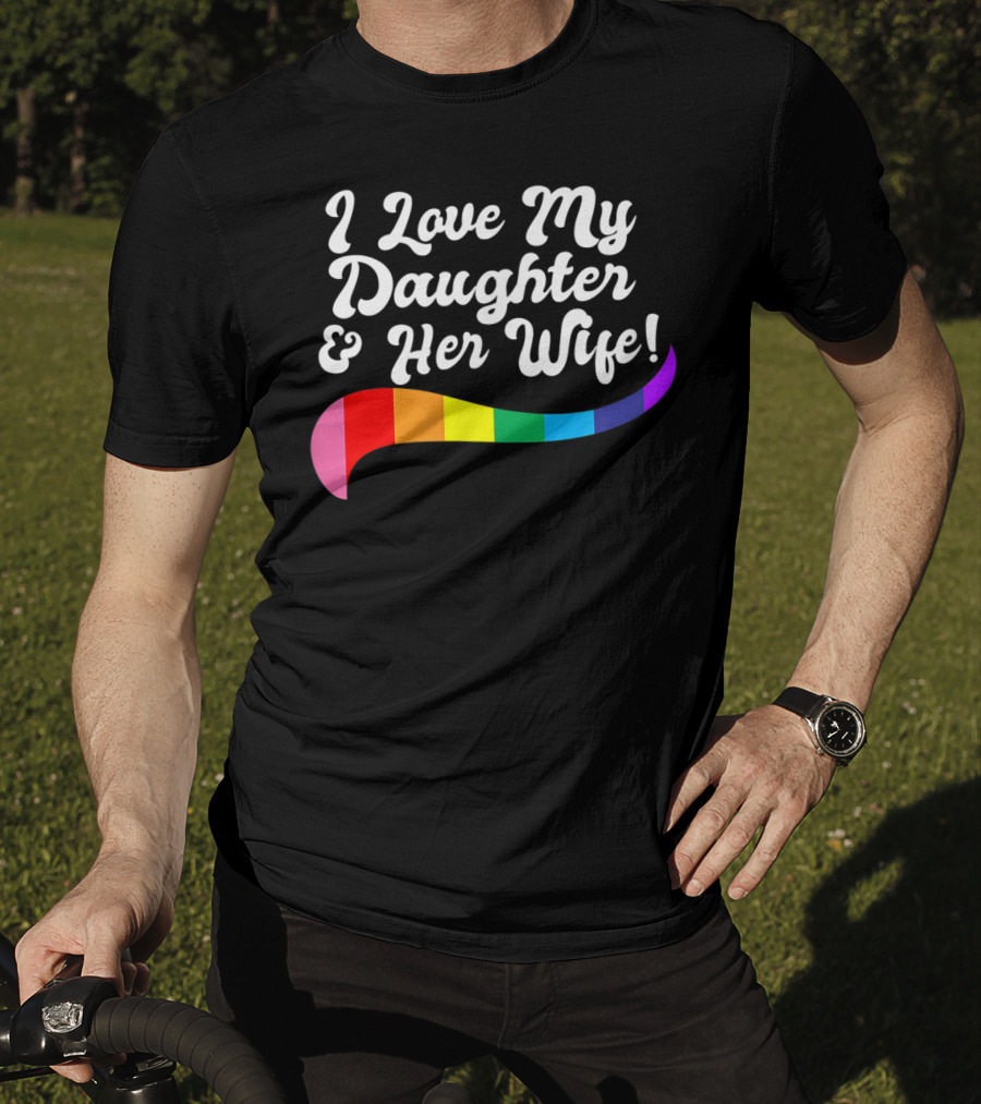 I Love My Daughter And Her Wife Gay Rights Rainbow Pride T-Shirt